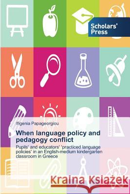 When language policy and pedagogy conflict Papageorgiou Ifigenia 9783639761139 Scholars' Press