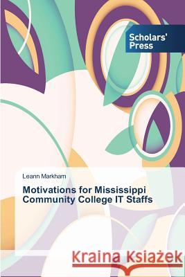 Motivations for Mississippi Community College IT Staffs Markham Leann 9783639761207 Scholars' Press