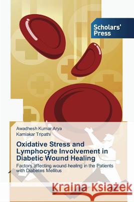 Oxidative Stress and Lymphocyte Involvement in Diabetic Wound Healing Arya Awadhesh Kumar 9783639761344