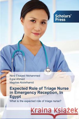 Expected Role of Triage Nurse in Emergency Reception, In Egypt Elsayed Mohammed Nora 9783639761696 Scholars' Press