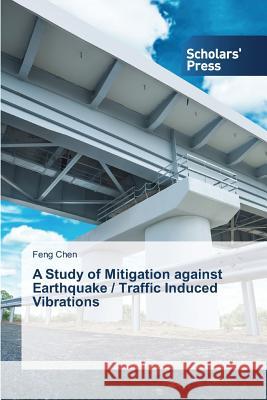 A Study of Mitigation against Earthquake / Traffic Induced Vibrations Chen Feng 9783639761740 Scholars' Press