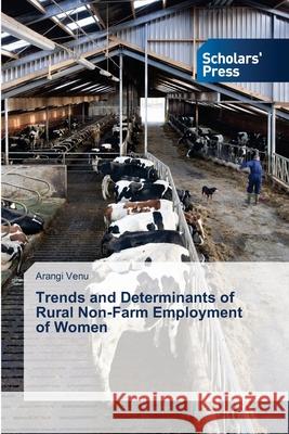 Trends and Determinants of Rural Non-Farm Employment of Women Arangi Venu 9783639761870 Scholars' Press