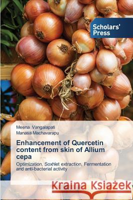 Enhancement of Quercetin content from skin of Allium cepa Vangalapati Meena 9783639761993 Scholars' Press