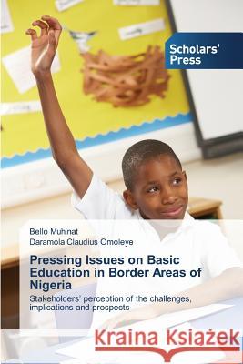 Pressing Issues on Basic Education in Border Areas of Nigeria Muhinat Bello 9783639762846 Scholars' Press