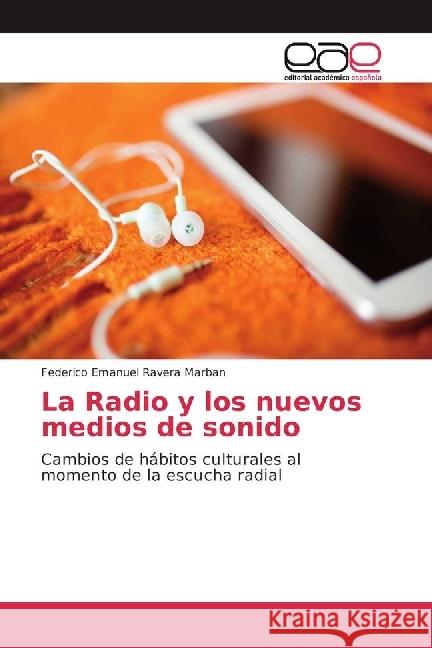 La Radio y los nuevos medios de sonido : Cambios de hábitos culturales al momento de la escucha radial Ravera Marban, Federico Emanuel 9783639763034