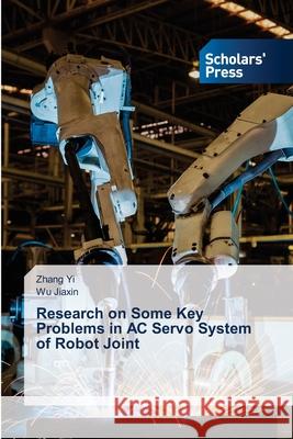 Research on Some Key Problems in AC Servo System of Robot Joint Zhang Yi, Wu Jiaxin 9783639763461 Scholars' Press