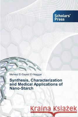 Synthesis, Characterization and Medical Applications of Nano-Starch El-Naggar Mehrez El-Sayed 9783639763607