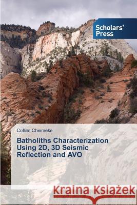 Batholiths Characterization Using 2D, 3D Seismic Reflection and AVO Chiemeke Collins 9783639763669 Scholars' Press