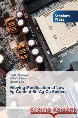 Alloying Modification of Low-Ag-Content Sn-Ag-Cu Solders Shnawah Dhafer                           Sabri M. Faizul                          Said Suhana 9783639763782 Scholars' Press