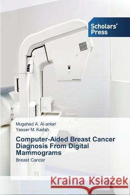Computer-Aided Breast Cancer Diagnosis From Digital Mammograms Al-Antari Mugahed a. 9783639763829 Scholars' Press