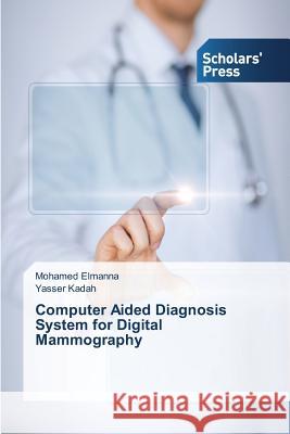 Computer Aided Diagnosis System for Digital Mammography Kadah Yasser                             Elmanna Mohamed 9783639763881 Scholars' Press