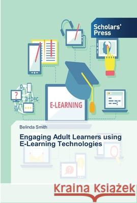 Engaging Adult Learners using E-Learning Technologies Smith Belinda 9783639764079