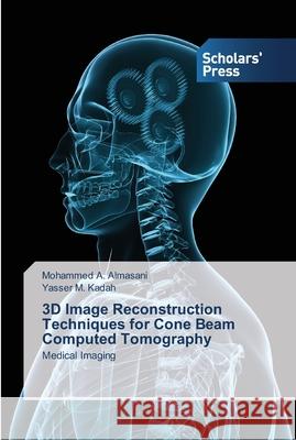 3D Image Reconstruction Techniques for Cone Beam Computed Tomography Almasani, Mohammed A. 9783639764086 Scholars' Press