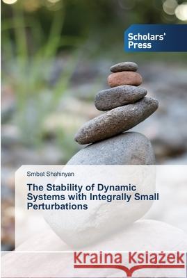 The Stability of Dynamic Systems with Integrally Small Perturbations Shahinyan, Smbat 9783639764543 Scholar's Press