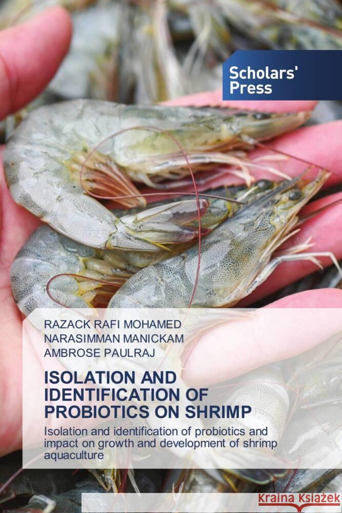 ISOLATION AND IDENTIFICATION OF PROBIOTICS ON SHRIMP RAFI MOHAMED, RAZACK, Manickam, Narasimman, PAULRAJ, AMBROSE 9783639764567