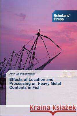 Effects of Location and Processing on Heavy Metal Contents in Fish Igwegbe Amin Oderaa 9783639764680 Scholars' Press