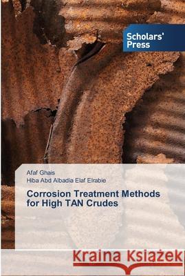 Corrosion Treatment Methods for High TAN Crudes Elaf Elrabie Hiba Abd Albadia Ghais Afaf  9783639764758