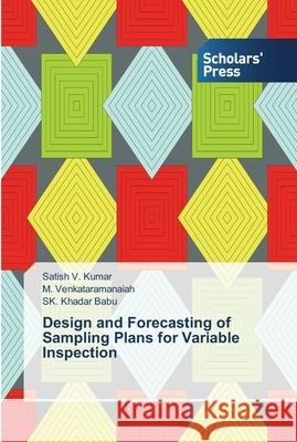 Design and Forecasting of Sampling Plans for Variable Inspection Khadar Babu Sk Venkataramanaiah M Kumar Satish V 9783639764802 Scholars' Press