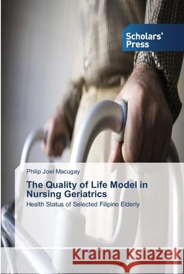 The Quality of Life Model in Nursing Geriatrics Macugay, Philip Joel 9783639764925