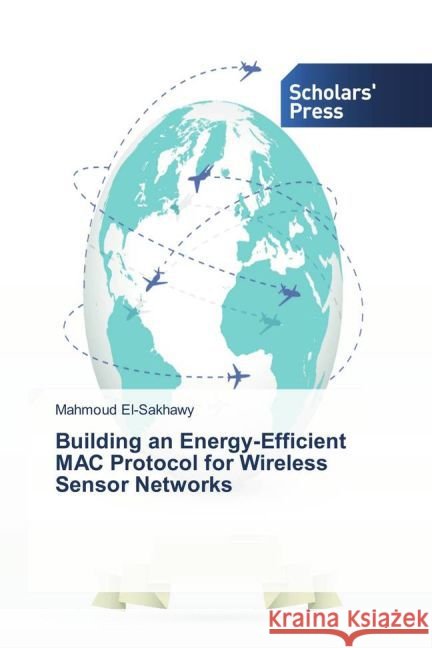 Building an Energy-Efficient MAC Protocol for Wireless Sensor Networks El-Sakhawy, Mahmoud 9783639764970