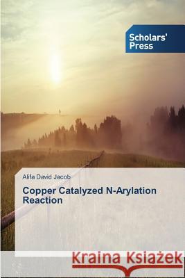 Copper Catalyzed N-Arylation Reaction Jacob Alifa David   9783639765120