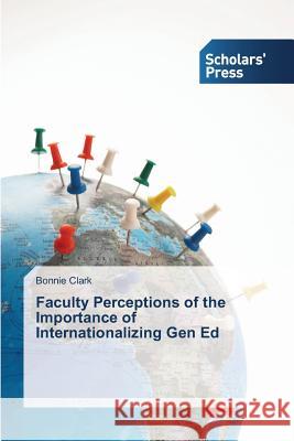Faculty Perceptions of the Importance of Internationalizing Gen Ed Clark Bonnie   9783639765144