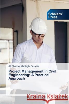 Project Management in Civil Engineering: A Practical Approach Manteghi Fassaie, Ali Shahriar 9783639766127 Scholars' Press