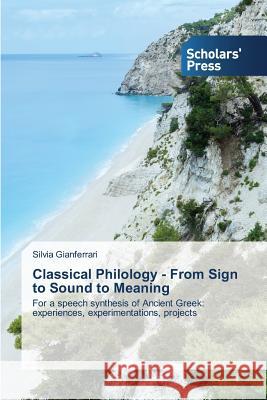 Classical Philology - From Sign to Sound to Meaning Gianferrari Silvia 9783639766165 Scholars' Press