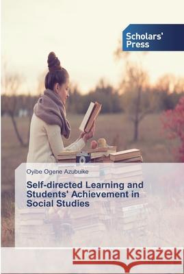 Self-directed Learning and Students' Achievement in Social Studies Oyibe Ogene Azubuike 9783639766233 Scholars' Press