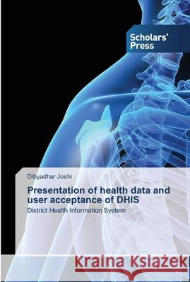 Presentation of health data and user acceptance of DHIS Joshi, Dibyadhar 9783639766318