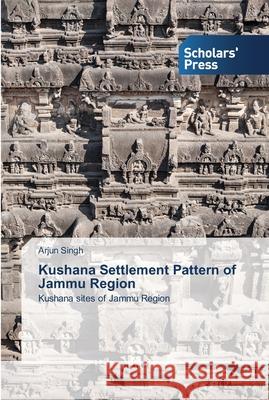 Kushana Settlement Pattern of Jammu Region Singh, Arjun 9783639766356