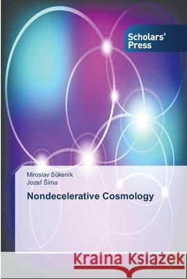 Nondecelerative Cosmology Ima Jozef Sukenik Miroslav  9783639766509 Scholars' Press