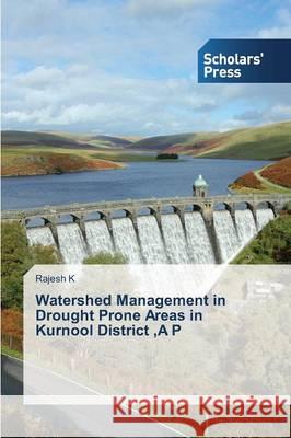 Watershed Management in Drought Prone Areas in Kurnool District, A P K. Rajesh 9783639766677 Scholars' Press
