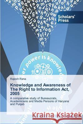 Knowledge and Awareness of The Right to Information Act, 2005 Rana Rajesh 9783639766783 Scholars' Press