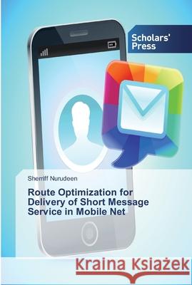 Route Optimization for Delivery of Short Message Service in Mobile Net Nurudeen, Sherriff 9783639766936