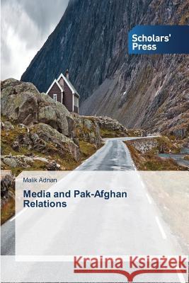 Media and Pak-Afghan Relations Adnan Malik 9783639767179 Scholars' Press