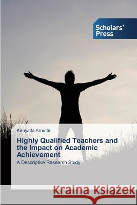 Highly Qualified Teachers and the Impact on Academic Achievement Arnette Kenyatta 9783639767384