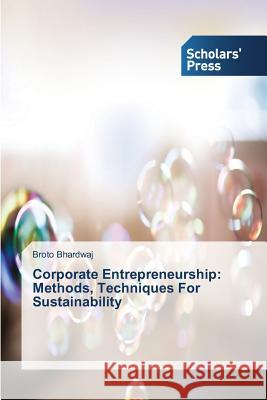 Corporate Entrepreneurship: Methods, Techniques For Sustainability Bhardwaj Broto 9783639767391