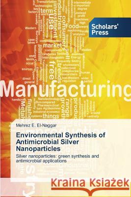 Environmental Synthesis of Antimicrobial Silver Nanoparticles El-Naggar Mehrez E. 9783639767414