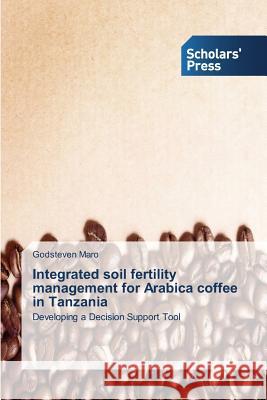 Integrated soil fertility management for Arabica coffee in Tanzania Maro Godsteven 9783639767568