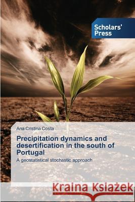 Precipitation dynamics and desertification in the south of Portugal Costa Ana Cristina 9783639767599