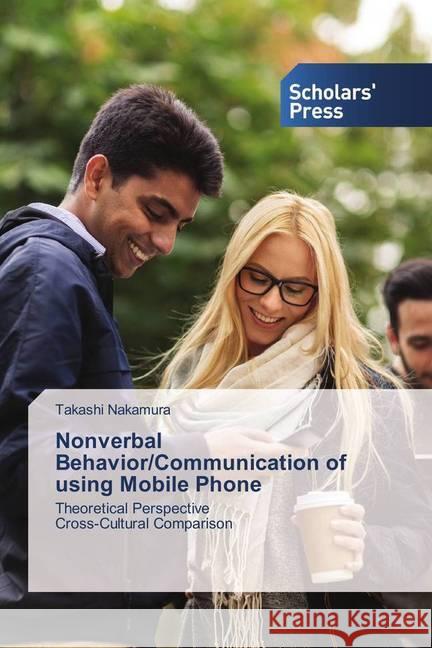 Nonverbal Behavior/Communication of using Mobile Phone : Theoretical Perspective Cross-Cultural Comparison Nakamura, Takashi 9783639767681