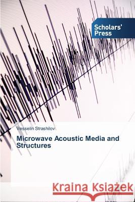 Microwave Acoustic Media and Structures Strashilov Vesselin 9783639767698 Scholars' Press