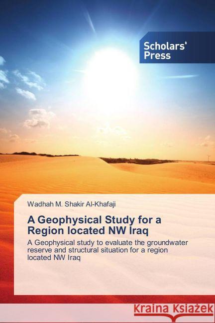 A Geophysical Study for a Region located NW Iraq : A Geophysical study to evaluate the groundwater reserve and structural situation for a region located NW Iraq M. Shakir Al-Khafaji, Wadhah 9783639767742