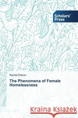 The Phenomena of Female Homelessness Ellison Rachel 9783639767810 Scholars' Press