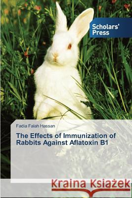 The Effects of Immunization of Rabbits Against Aflatoxin B1 Falah Hassan Fadia 9783639767988