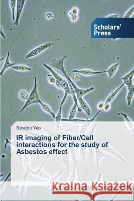 IR imaging of Fiber/Cell interactions for the study of Asbestos effect Yao Seydou 9783639768473 Scholars' Press