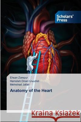 Anatomy of the Heart Ehsan Zarepur, Hamideh Dinari Ghozhdi, Mehrshad Jafari 9783639768596 Scholars' Press