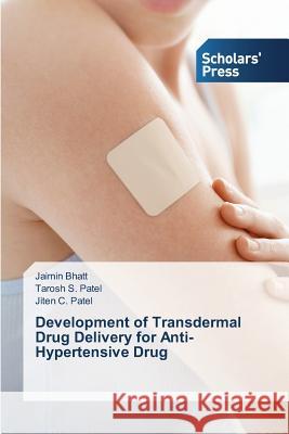 Development of Transdermal Drug Delivery for Anti-Hypertensive Drug Bhatt Jaimin                             Patel Tarosh S.                          Patel Jiten C. 9783639768657