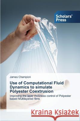 Use of Computational Fluid Dynamics to simulate Polyester Coextrusion Champion James 9783639768763